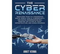 The Cyber Renaissance: Rebuilding Trust in a Fragmented Digital World: How AI, Cybersecurity, and Digital Modernization Will Redefine the Future of Trust, Infrastructure, and Human Progress