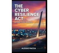 THE CYBER RESILIENCE ACT: A PRACTICAL MANUAL: Product Security and Incident Reporting under Regulation (EU) 2024/2847