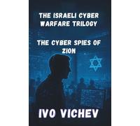 The Cyber Spies of Zion: Inside Unit 8200: How Israel Built the World's Most Powerful Digital Army (1948-2010)