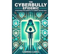 The Cyberbully Epidemic: Strategies for Parents to Combat Online Hate