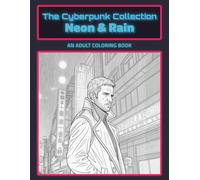 The Cyberpunk Collection: Neon & Rain: An Adult Coloring Book Featuring 50 Detailed Illustrations of Gritty Cityscapes, Cyborgs, and Futuristic Noir