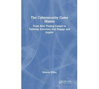 The Cybersecurity Game Master: From Role Playing Games to Tabletop Exercises that Engage and Inspire