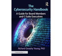 The Cybersecurity Handbook: A Guide for Board Members and C-Suite Executives
