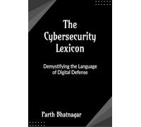 The Cybersecurity Lexicon: Demystifying the Language of Digital Defense