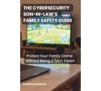 The Cybersecurity Son-in-Law’s Family Safety Guide: Protect Your Family Online Without Being a Tech Expert
