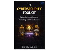 The Cybersecurity Toolkit: Python for Ethical Hacking, Pentesting, and Threat Detection