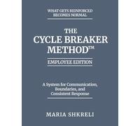 The Cycle Breaker Method™ - Employee Edition: A System for Communication, Boundaries, and Consistent Response