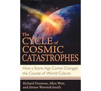 The Cycle of Cosmic Catastrophes: Flood, Fire, And Famine in the History of Civilization: How a Stone-Age Comet Changed the Course of World Culture
