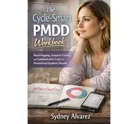 The Cycle-Smart PMDD Workbook: Mood Mapping, Symptom Tracking, and Communication Scripts for Premenstrual Dysphoric Disorder