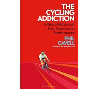 The Cycling Addiction: A Radical Rethink of Pain, Passion and Performance