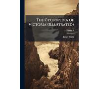 The Cyclopedia of Victoria (Illustrated)