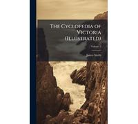 The Cyclopedia of Victoria (Illustrated)