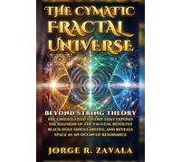 The Cymatic Fractal Universe: Beyond String Theory: The Unified Field Theory That Exposes the Illusion of the Vacuum, Resolves Black Hole Singularities, and Reveals Space as an Ocean of Resonance