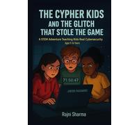 The Cypher Kids and the Glitch That Stole the Game: A STEM Adventure Teaching Kids Real Cybersecurity Skills