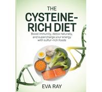 The Cysteine-Rich Diet: Boost Immunity, Detox Naturally, and Supercharge Your Energy with Sulfur-Rich Foods