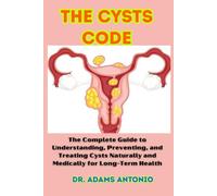 The Cysts Code: The Complete Guide to Understanding, Preventing, and Treating Cysts Naturally and Medically for Long-Term Health