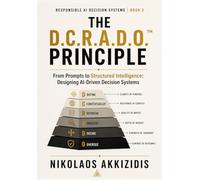 THE D.C.R.A.D.O.™ PRINCIPLE: From Prompts to Structured Intelligence: Designing AI-Driven Decision Systems