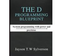 The D Programming Blueprint: Systems Programming with Power and Precision