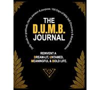 THE D.U.M.B. Journal: 100 Days of Wild Self-Discovery & Manifestation, Daily rituals in gratitude, clarity, passion & purpose | Reinvent a Dream-lit, Untamed, Meaningful & Bold Life