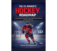 The D1 Women’s Hockey Roadmap: A Comprehensive Parent’s Guide to Recruiting, Resilience, and Mental Wellness