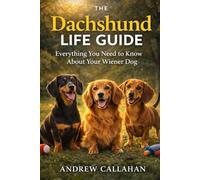 The Dachshund Life Guide: Everything You Need to Know About Your Wiener Dog
