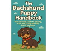 The Dachshund Puppy Handbook: Your Essential Guide to Training, Care, and Living with Your New Companion