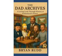 The Dad Archives: A Loving Look Through History at Fatherhoods Finest