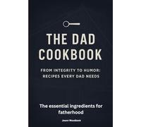 The Dad Cookbook: Ingredients for Raising Kids with Integrity, Love, and Lifelong Bonds