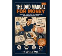 The Dad Manual for Money: Budgeting, Credit, Taxes, and Everything Else Nobody Sat You Down to Explain: 2