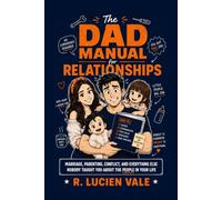 The Dad Manual for Relationships: Marriage, Parenting, Conflict, and Everything Else Nobody Taught You About the People in Your Life: 3