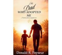 The Dad Who Adopted Me: A Memoir From An Adopted Son