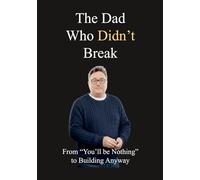 The Dad Who Didn't Break: From “You’ll Be Nothing” to Building Anyway