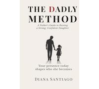The Dadly Method: A Father's Guide to Raising a Strong, Confident Daughter