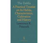 The Dahlia: A Practical Treatise on Its Habits, Characteristics, Cultivation and History