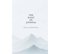 The Daily 1% Journal: Build a Stronger You: A 90-Day Guided Challenge to Build Discipline, Focus, and 1% Daily Growth