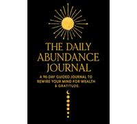 The Daily Abundance Journal: A 90-Day Guided Practice to Help Rewire Your Mind for Wealth & Gratitude.