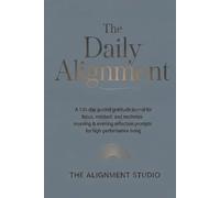 The Daily Alignment: A 130-Day Guided Gratitude Journal for Focus, Mindset, and Resilience | Morning & Evening Reflection Prompts for High-Performance Living