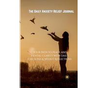 The Daily Anxiety Relief Journal: Your Path to Peace and Mental Clarity with Daily Check-Ins & Weekly Reflections