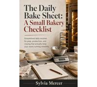 The Daily Bake Sheet: A Small Bakery Checklist: Streamlined daily routines for prep, production, and closing that actually keep your ovens running smoothly.