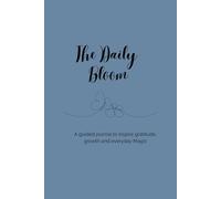 The Daily Bloom: A guided journal to inspire gratitude, growth and everyday Magic.
