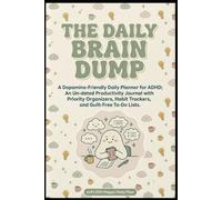 The Daily Brain Dump: A Dopamine-Friendly Daily Planner for ADHD; An Un-dated Productivity Journal with Priority Organizers, Habit Trackers, and Guilt-Free To-Do Lists.
