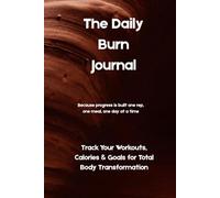 The Daily Burn Journal: Track Your Workouts, Calories & Goals for Total Body Transformation