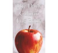 The Daily Calorie Log Book: A Simple Journal To keep Track Of Daily Food And Beverage Consumption