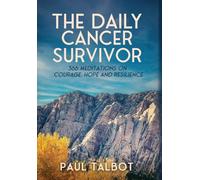 The Daily Cancer Survivor: 366 Meditations On Courage, Hope and Resilience