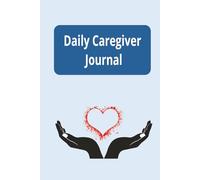 The Daily Caregiver's Journal: A practical log for tracking mood, meals, activities and other notes