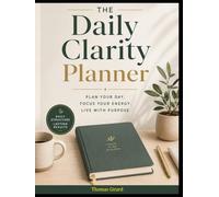The Daily Clarity Planner: Create clarity, set priorities, and move through each day with purpose.