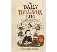The Daily Delusion Log: A Journal for Recording Brief Encounters with Complete Nonsense