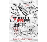 The Daily Doodle Disaster Book: Draw First, Regret Later