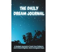 The Daily Dream Journal: Decode Your Unique Sleep Patterns and Design a Life of Greater Energy, Focus, and Clarity.