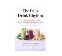 The Daily Drink Rhythm: Series 05: 30 Gentle Drinks for Morning, Afternoon & Evening Balance